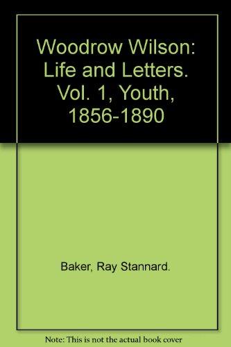 Woodrow Wilson- Life and Letters by Ray Stannard Baker