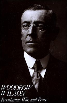 Woodrow Wilson- Revolution, War, and Peace by Arthur S. Link