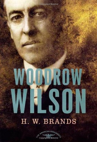 Woodrow Wilson (The American Presidents #28) by H.W. Brands, Arthur M. Schlesinger Jr.