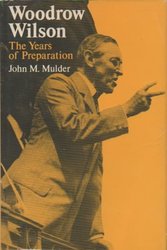 Woodrow Wilson- The Years Of Preparation by John M. Mulder