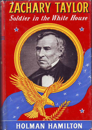 Zachary Taylor- Soldier in the White House by Holman Hamilton