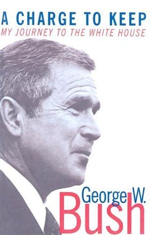 A Charge to Keep- My Journey to the White House by George W. Bush