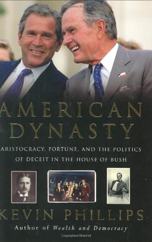American Dynasty- Aristocracy, Fortune and the Politics of Deceit in the House of Bush by Kevin Phillips