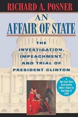 An Affair of State- The Investigation, Impeachment, and Trial of President Clinton by Richard A. Posner