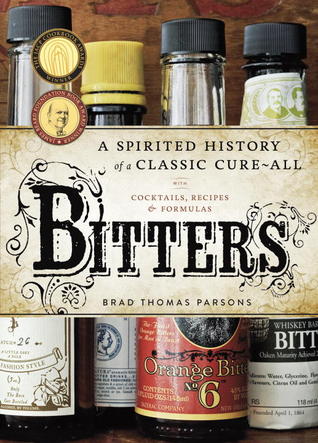 bitters-a-spirited-history-of-a-classic-cure-all-with-cocktails-recipes-and-formulas-by-brad-thomas-parsons