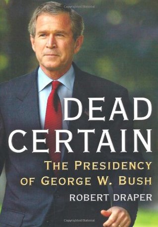 Dead Certain- The Presidency of George W. Bush by Robert Draper
