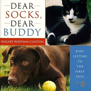 Dear Socks, Dear Buddy- Kids' Letters to the First Pets by Hillary Rodham Clinton