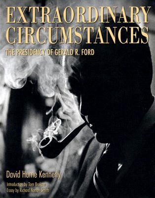 Extraordinary Circumstances- The Presidency of Gerald R. Ford (Focus on American History) by David Hume Kennerly (Photographs), Richard Norton Smith