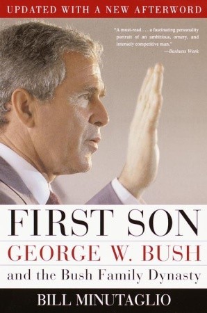First Son- George W. Bush and the Bush Family Dynasty by Bill Minutaglio