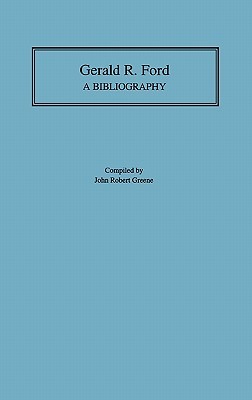 Gerald R. Ford- A Bibliography by John Robert Greene