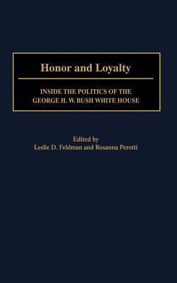 Honor and Loyalty- Inside the Politics of the George H. W. Bush White House by Leslie Dale Feldman