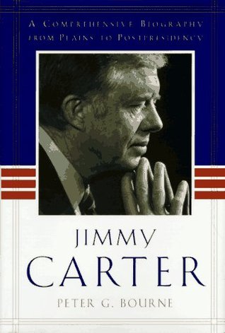 Jimmy Carter- A Comprehensive Biography from Plains to Post-Presidency by Peter G. Bourne
