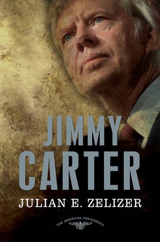 Jimmy Carter (The American Presidents #39) by Julian E. Zelizer, Arthur M. Schlesinger Jr. (Editor), Sean Wilentz (Editor)