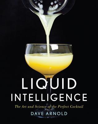 liquid-intelligence-the-art-and-science-of-the-perfect-cocktail-by-dave-arnold