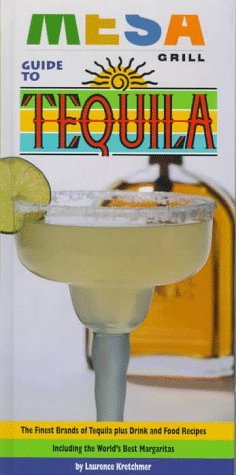 mesa-grill-guide-to-tequila-the-quintessence-of-the-blue-agave-and-the-finest-brands-of-tequila-with-70-food-and-drink-recipes-by-laurence-kretchmer