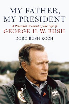My Father, My President- A Personal Account of the Life of George H. W. Bush by Doro Bush Koch