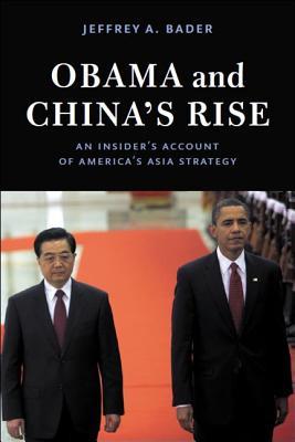 Obama and China's Rise- An Insider's Account of America's Asia Strategy by Jeffrey A. Bader