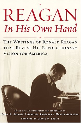 Reagan, in His Own Hand- The Writings of Ronald Reagan That Reveal His Revolutionary Vision for America by Kiron K. Skinner, Annelise Anderson (Editor), Martin Anderson (Editor)