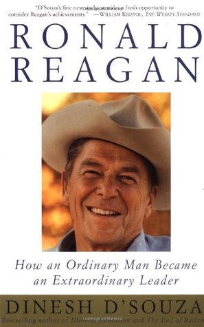 Ronald Reagan- How an Ordinary Man Became an Extraordinary Leader by Dinesh D'Souza