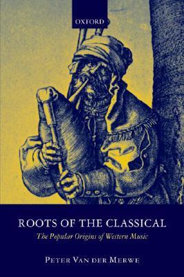 roots-of-the-classical-the-popular-origins-of-western-music-by-peter-van-der-merwe