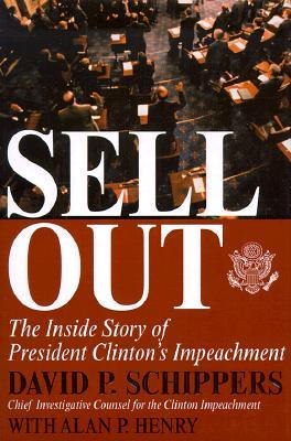 Sellout- The Inside Story of President Clinton's Impeachment by David P. Schippers, Alan P. Henry