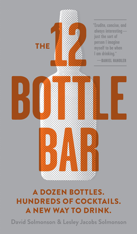 the-12-bottle-bar-a-dozen-bottles-hundreds-of-cocktails-the-only-guide-you-need-for-an-amazing-home-bar-by-david-solmonson-lesley-jacobs-solmonson