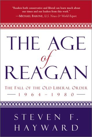 The Age of Reagan- The Fall of the Old Liberal Order, 1964-1980 by Steven F. Hayward