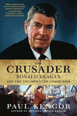 The Crusader- Ronald Reagan and the Fall of Communism by Paul Kengor