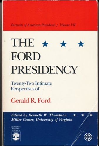 The Ford Presidency- Twenty-Two Intimate Perspectives of Gerald R Thompson, Kenneth W