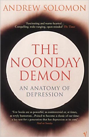 the-noonday-demon-an-atlas-of-depression-by-andrew-solomon