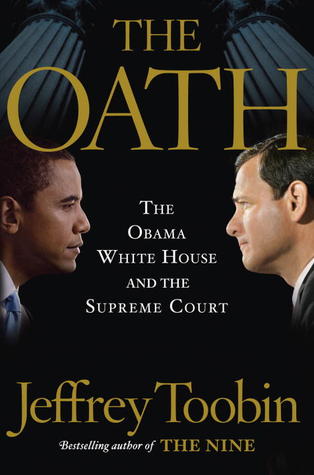 The Oath- The Obama White House and The Supreme Court by Jeffrey Toobin