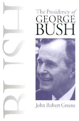The Presidency of George Bush (American Presidency Series) by John Robert Greene