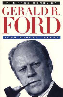 The Presidency of Gerald R. Ford (American Presidency Series) by John Robert Greene