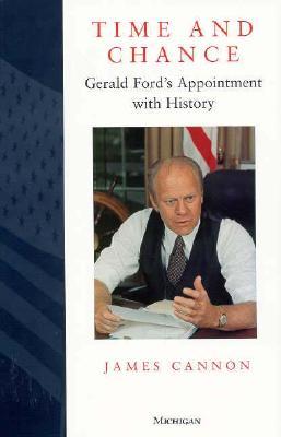 Time and Chance- Gerald Ford's Appointment with History by James Cannon