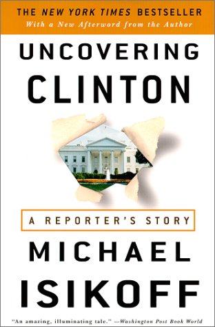 Uncovering Clinton- A Reporter's Story by Michael Isikoff