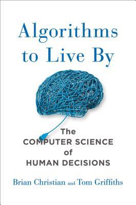 algorithms-to-live-by-the-computer-science-of-human-decisions-by-brian-christian