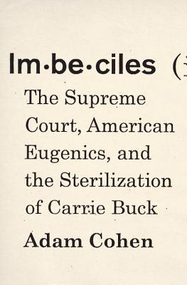 imbeciles-the-supreme-court-american-eugenics-and-the-sterilization-of-carrie-buck-by-adam-cohen
