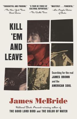 kill-em-and-leave-searching-for-james-brown-and-the-american-soul-by-james-mcbride