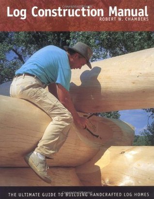 log-construction-manual-the-ultimate-guide-to-building-handcrafted-log-homes-by-robert-wood-chambers