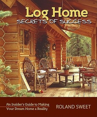 log-home-secrets-of-success-an-insiders-guide-to-making-your-dream-home-a-reality-by-roland-sweet