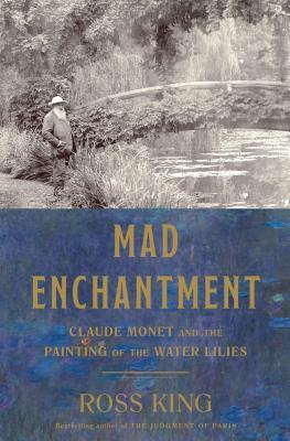 mad-enchantment-claude-monet-and-the-painting-of-the-water-lilies-by-ross-king