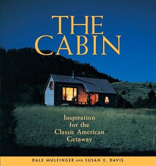 the-cabin-inspiration-for-the-classic-american-getaway-by-dale-mulfinger-susan-e-davis
