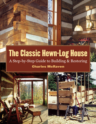 the-classic-hewn-log-house-a-step-by-step-guide-to-building-and-restoring-by-charles-mcraven