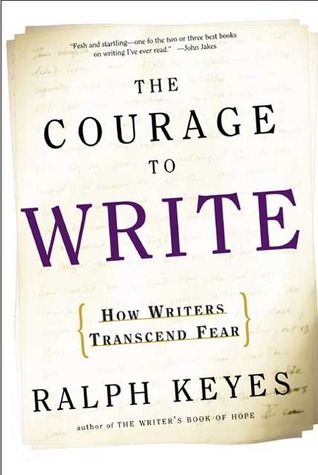 the-courage-to-write-how-writers-transcend-fear-by-ralph-keyes