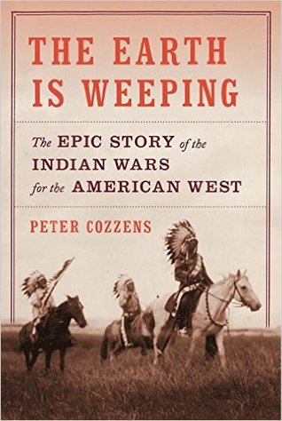 the-earth-is-weeping-the-epic-story-of-the-indian-wars-for-the-american-west-by-peter-cozzens