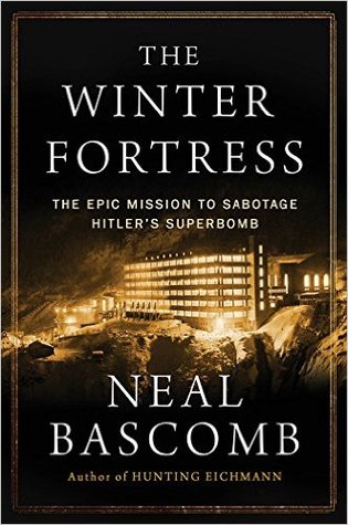 the-winter-fortress-the-epic-mission-to-sabotage-hitlers-atomic-bomb-by-neal-bascomb