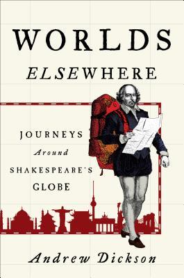 worlds-elsewhere-journeys-around-shakespeares-globe-by-andrew-dickson