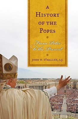 A History Of The Popes- From Peter To The Present by John W. O'Malley