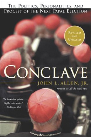 Conclave- The Politics, Personalities and Process of the Next Papal Election by John L. Allen Jr.