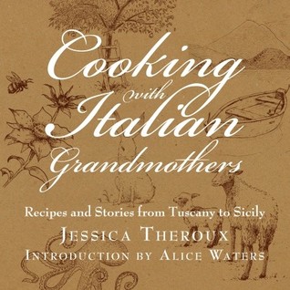 Cooking with Italian Grandmothers- Recipes and Stories from Tuscany to Sicily by Jessica Theroux
